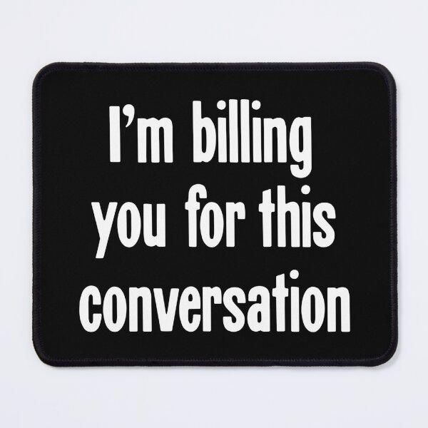 Item preview, I'm Billing You For This Conversation designed and sold by Good-Looking Corpse.