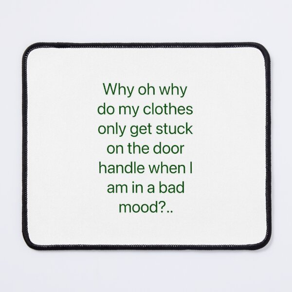 Item preview, Why oh why do my clothes only get stuck on the door handle when I’m in a bad mood?.. designed and sold by Kidzx6.