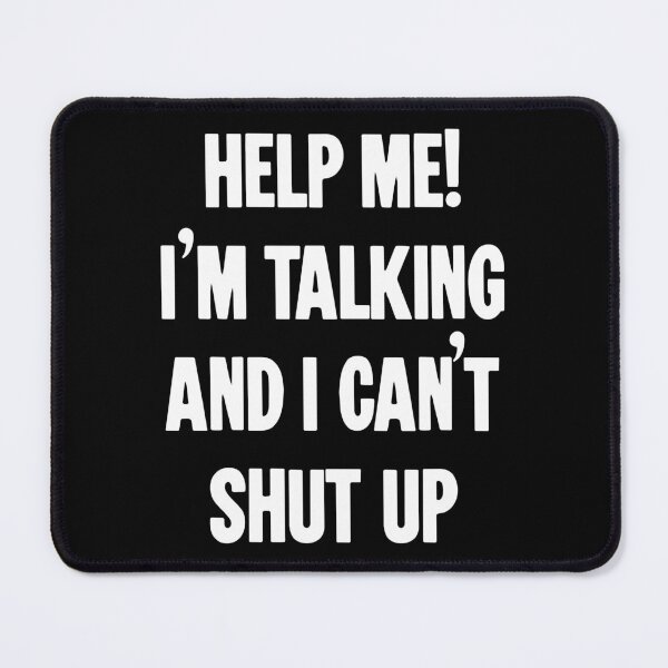 Item preview, Help Me! I'm Talking And I Can't Shut Up! designed and sold by Good-Looking Corpse.