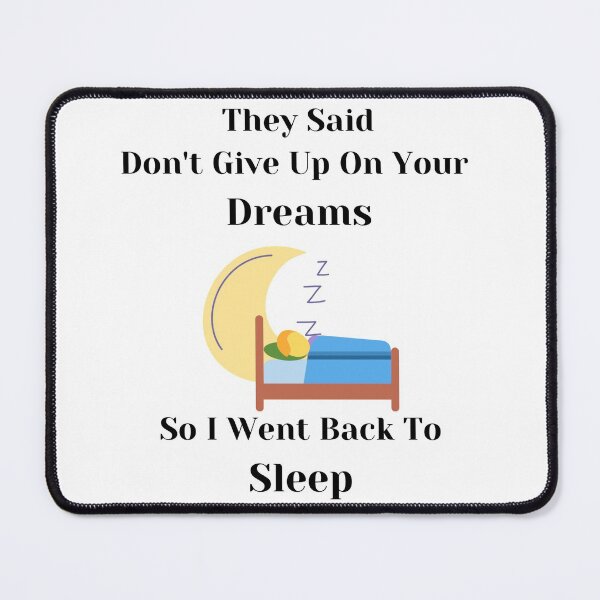 Item preview, They Said Don't Give Up On Your Dreams Back To Sleep designed and sold by Lucy-Goosey-.