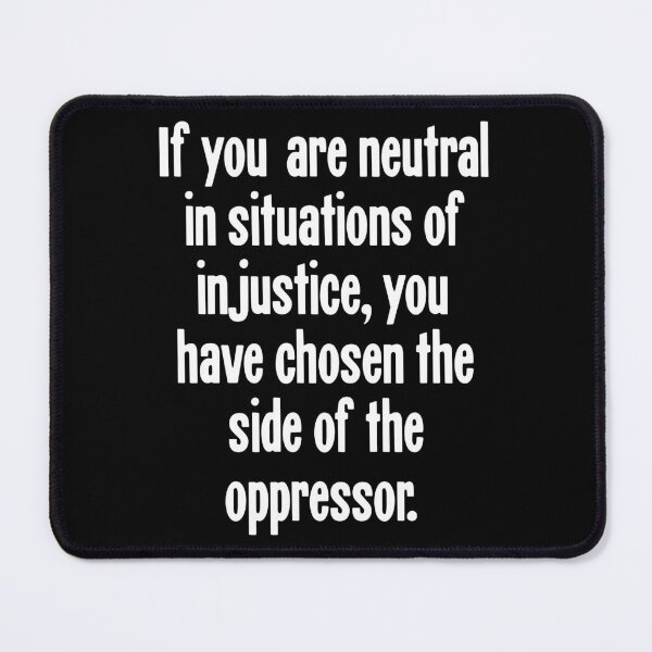 Item preview, If You Are Neutral In Situations Of Injustice, You Have Chosen the Side Of the Oppressor designed and sold by Good-Looking Corpse.