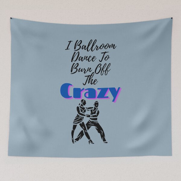 Item preview, I Ballroom Dance To Burn Off The Crazy designed and sold by Mundolibelula77.