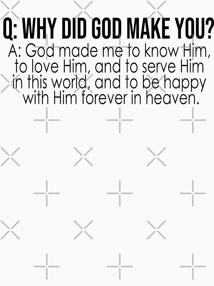 "Baltimore Catechism Why did God Make You?" Tshirt by TheCatholicLady