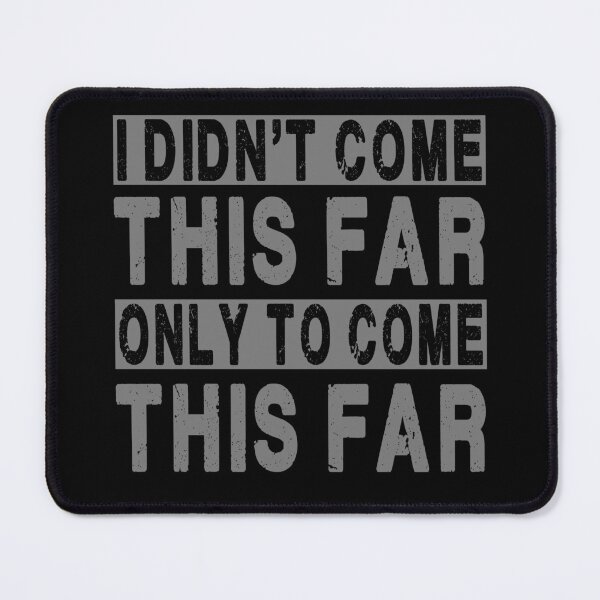 Item preview, I didn't come this far only to come this far. designed and sold by Bubble Co Clothing and Accessories.