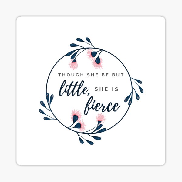 "Though She Be But Little" Quote in White Sticker