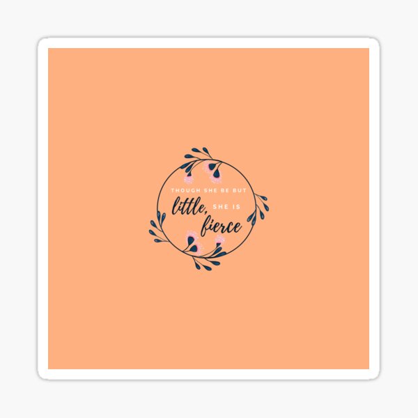 "Though She Be But Little" Quote in Orange Sticker