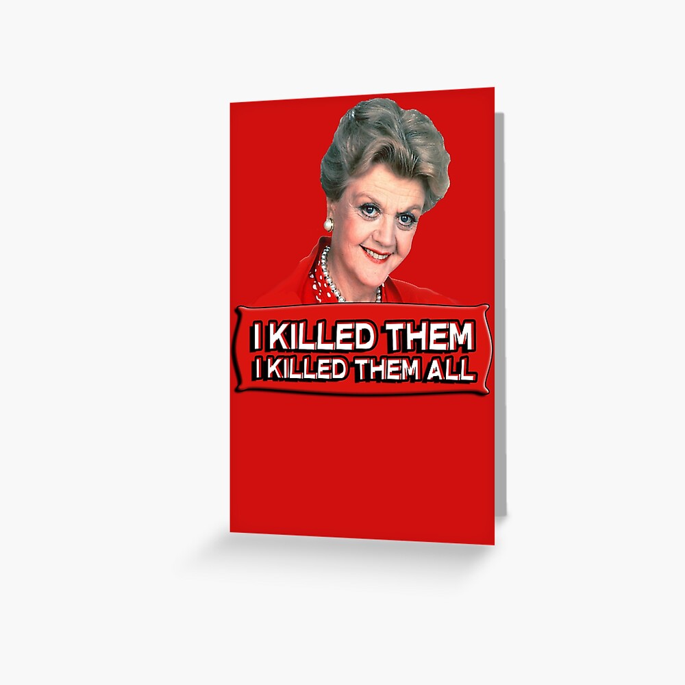 Angela Lansbury (Jessica Fletcher) Murder she wrote confession. I killed them all. Greeting Card