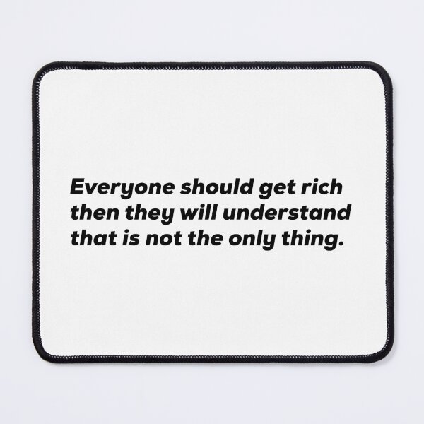 Item preview, Everyone Should Get Rich Then They Will Understand That Is Not The Only Thing designed and sold by So Witcasm ?.