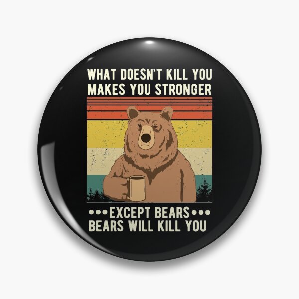 Item preview, What Doesn't Kill You Makes You Stronger Except Bears Bears Will Kill You  designed and sold by Davidbrg.