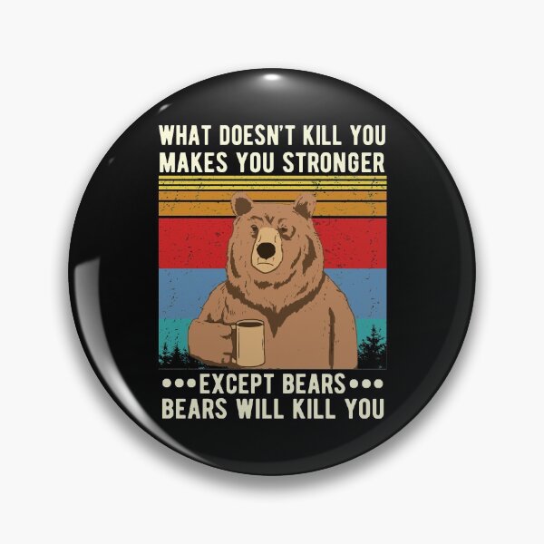 Item preview, What Doesn't Kill You Makes You Stronger Except Bears Bears Will Kill You  designed and sold by Davidbrg.