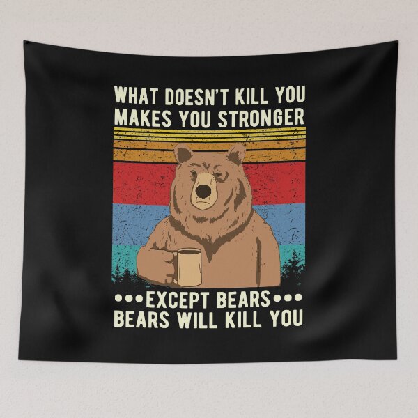 Item preview, What Doesn't Kill You Makes You Stronger Except Bears Bears Will Kill You  designed and sold by Davidbrg.