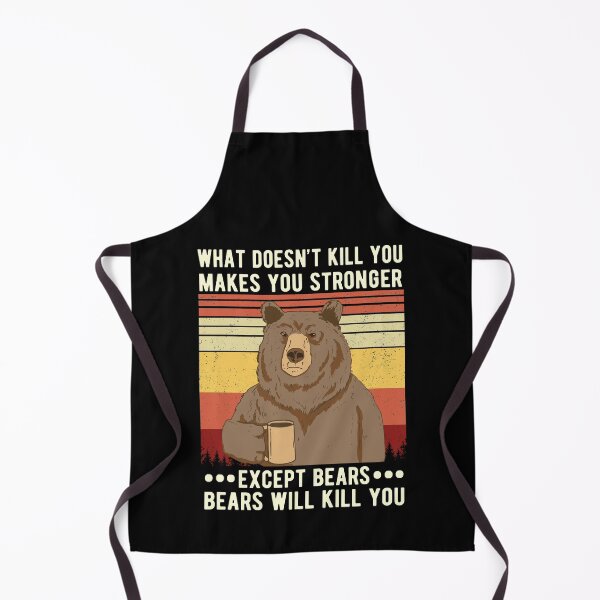 Item preview, What Doesn't Kill You Makes You Stronger Except Bears Bears Will Kill You designed and sold by Davidbrg.