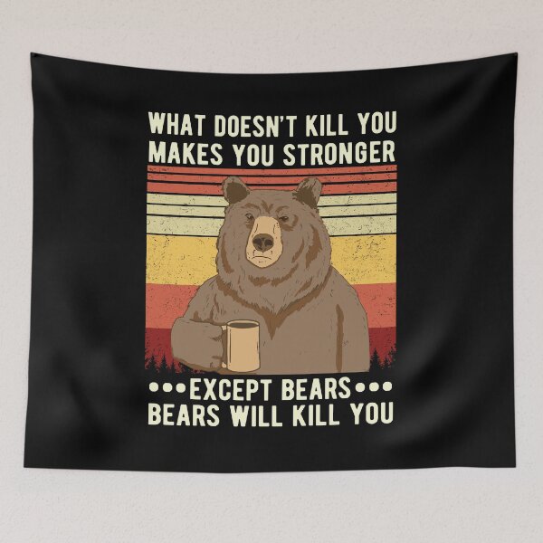 Item preview, What Doesn't Kill You Makes You Stronger Except Bears Bears Will Kill You  designed and sold by Davidbrg.
