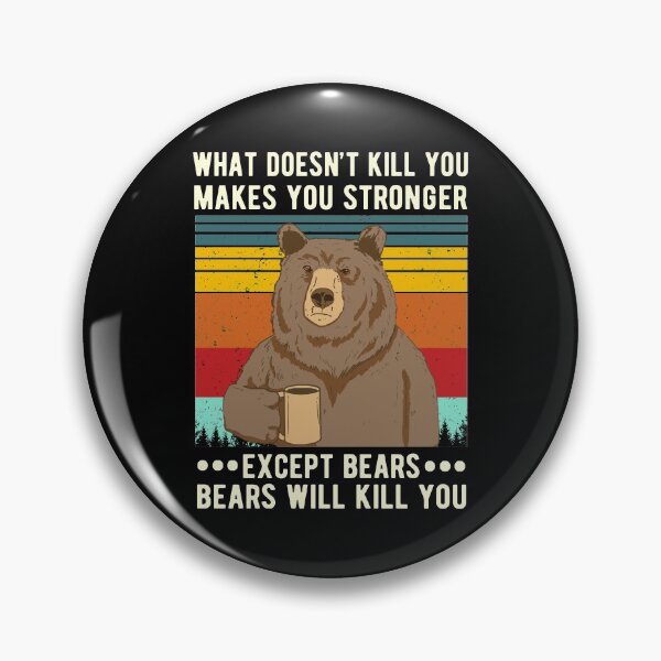 Item preview, What Doesn't Kill You Makes You Stronger Except Bears Bears Will Kill You  designed and sold by Davidbrg.