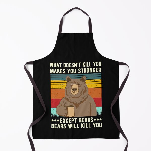 Item preview, What Doesn't Kill You Makes You Stronger Except Bears Bears Will Kill You designed and sold by Davidbrg.