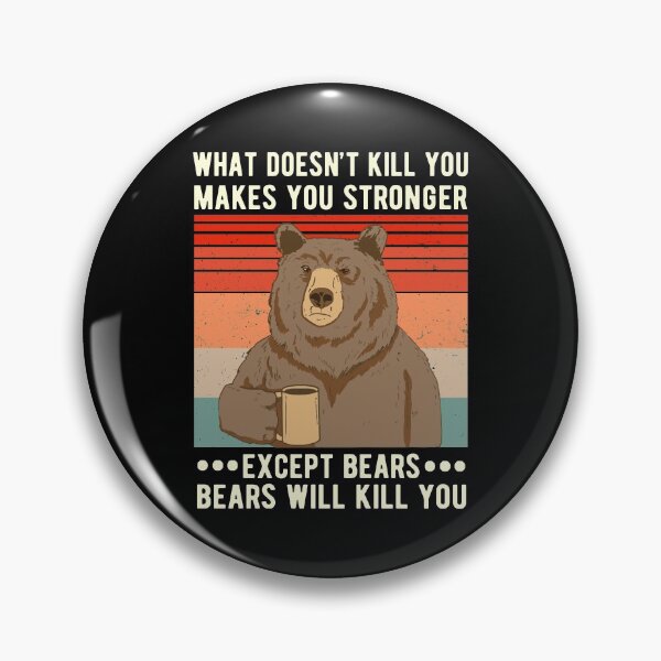 Item preview, What Doesn't Kill You Makes You Stronger Except Bears Bears Will Kill You  designed and sold by Davidbrg.