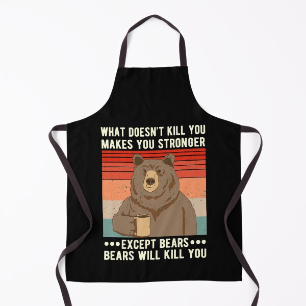Item preview, What Doesn't Kill You Makes You Stronger Except Bears Bears Will Kill You  designed and sold by Davidbrg.