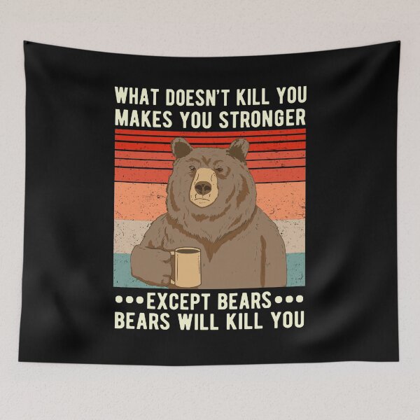 Item preview, What Doesn't Kill You Makes You Stronger Except Bears Bears Will Kill You  designed and sold by Davidbrg.