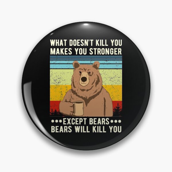 Item preview, What Doesn't Kill You Makes You Stronger Except Bears Bears Will Kill You  designed and sold by Davidbrg.