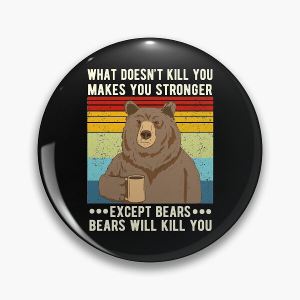Item preview, What Doesn't Kill You Makes You Stronger Except Bears Bears Will Kill You  designed and sold by Davidbrg.