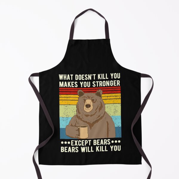 Item preview, What Doesn't Kill You Makes You Stronger Except Bears Bears Will Kill You designed and sold by Davidbrg.