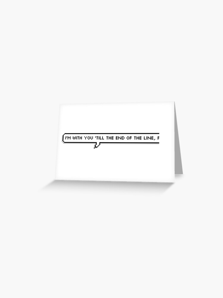 "'I'm with you 'till the end of the line, pal' quote" Greeting Card for