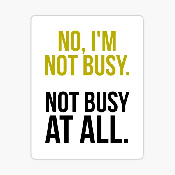 Item preview, Sarcastic "No, I’m not busy. Not busy at all." products for busy people designed and sold by Jerneja.