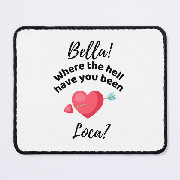 Item preview, Bella Where The Hell Have You Been Loca - Funny designed and sold by ExploreTheStore.