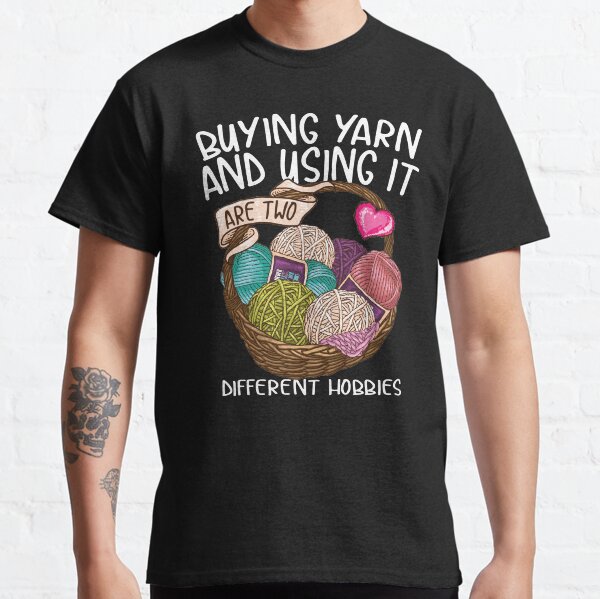 Buying yarn and using it are two different hobbies Knitting Crochet shirt Classic T-Shirt