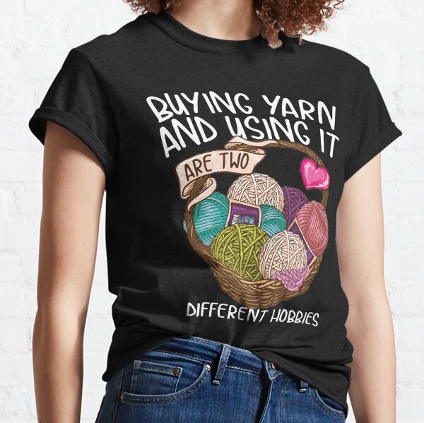 Buying yarn and using it are two different hobbies Knitting Crochet shirt Classic T-Shirt