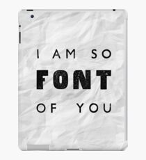 I am so FONT of you. iPad Case/Skin