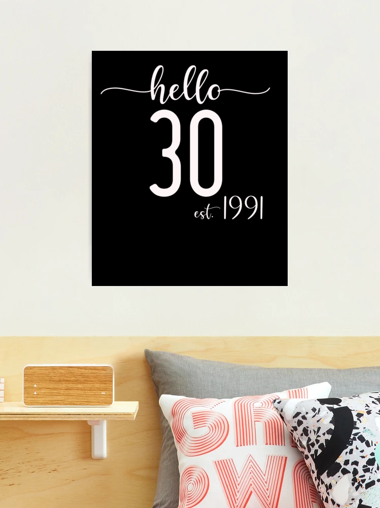 hello-30-est-1991-bye-bye-29-hello-30-hello-30th-bday-funny-birthday-30th-party-gifts-photographic-print-for-sale-by-josephgifts-redbubble