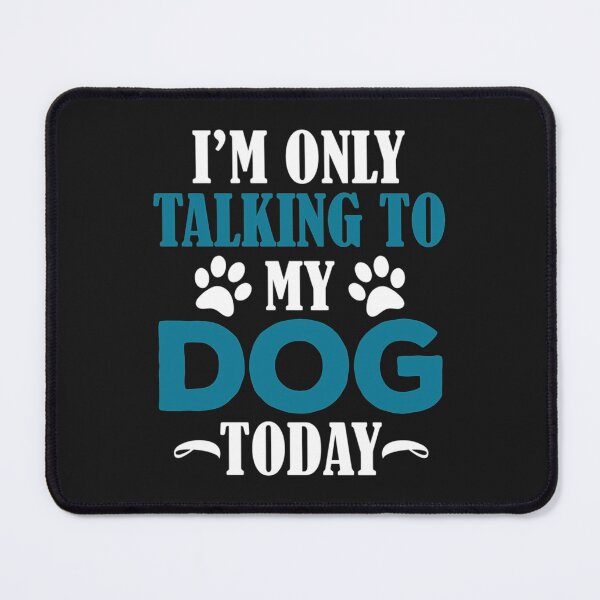 Item preview, I&x27;m Only Talking To My Dog Today Classic designed and sold by BlueArRecords.