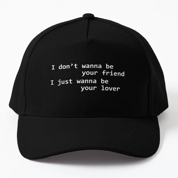 I don't wanna be your friend I just wanna be your lover Baseball Cap