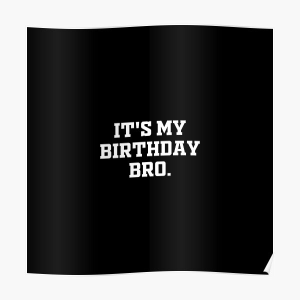 Its My Birthday Bro Birthday Party Poster By Anasshtm Redbubble 