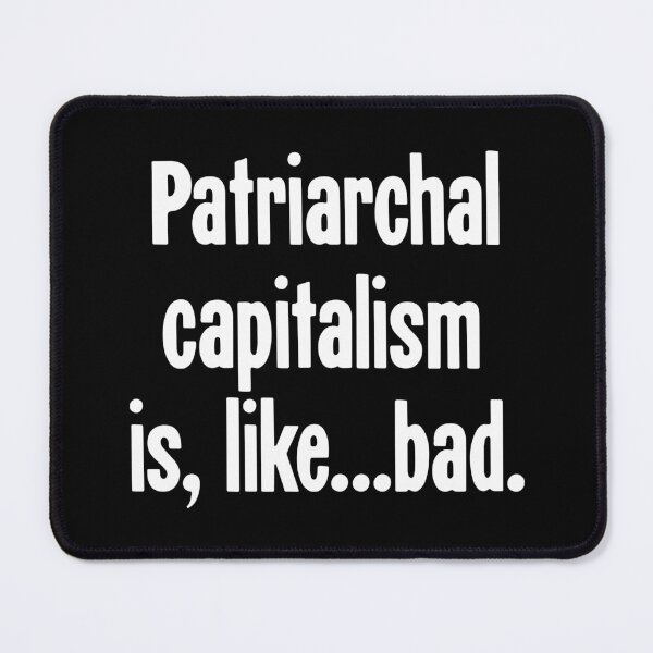 Item preview, Patriarchal Capitalism Is, Like...Bad designed and sold by Good-Looking Corpse.