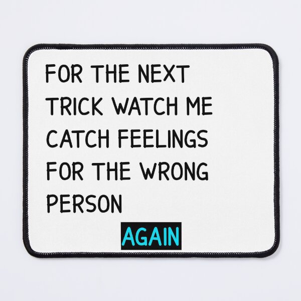 Item preview, FOR THE TRICK WATCH ME CATCH FEELINGS FOR THE WRONG PERSON AGAIN - FOR THE NEXT TRICK WATCH ME CATCH FEELINGS FOR THE WRONG PERSON AGAIN designed and sold by yourdailywear.