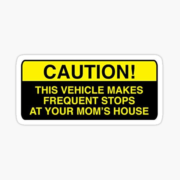 Caution! This Vehicle Makes Frequent Stops At Your Mom's House Sticker