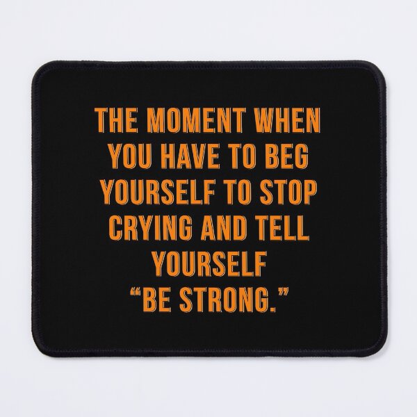 Item preview, The moment when you have to beg yourself to stop crying and tell yourself be strong designed and sold by Seiya Kipgen.