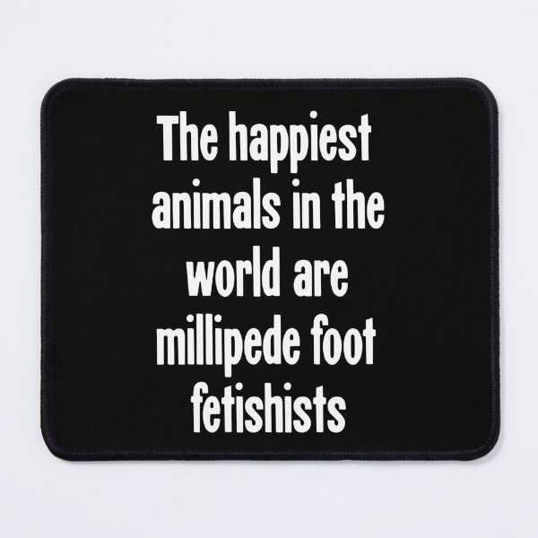 Item preview, The Happiest Animals In the World Are Millipede Foot Fetishists designed and sold by Good-Looking Corpse.