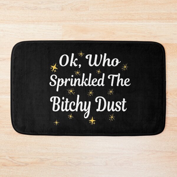 Item preview, Ok, Who Sprinkled The Bitchy Dust designed and sold by ZiesMerch.