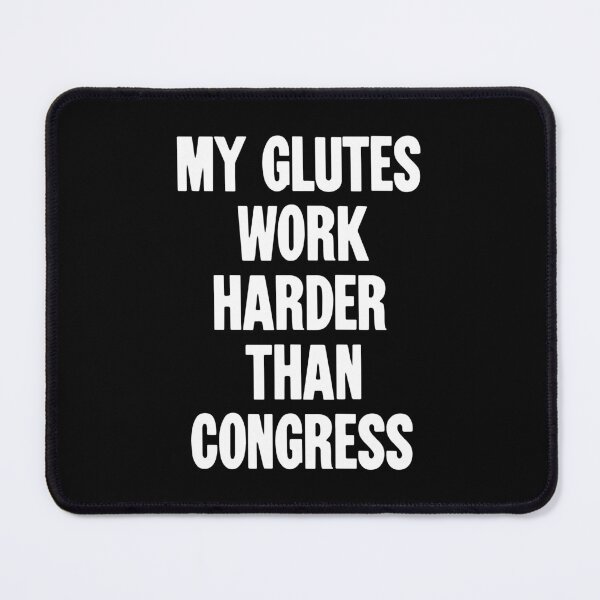 Item preview, My Glutes Work Harder Than Congress designed and sold by Good-Looking Corpse.