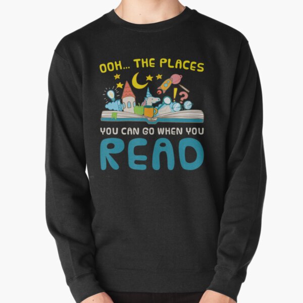 Oh The Places You Can Go When You Read Reading Pullover Sweatshirt