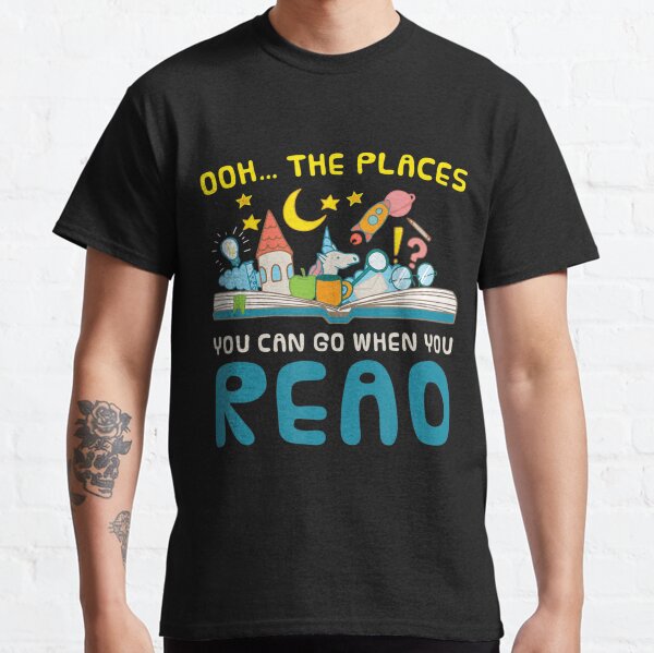 Oh The Places You Can Go When You Read Reading Classic T-Shirt
