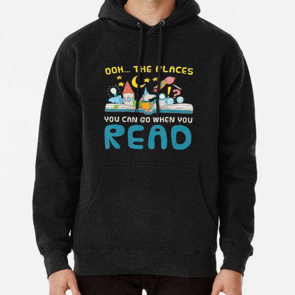 Oh The Places You Can Go When You Read Reading Pullover Hoodie