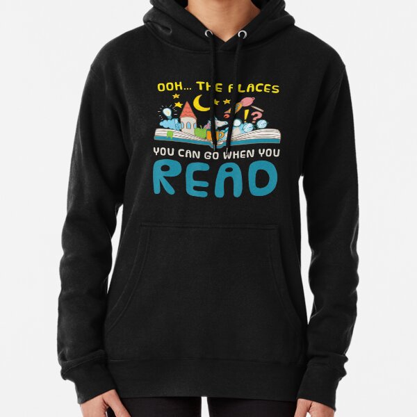 Oh The Places You Can Go When You Read Reading Pullover Hoodie