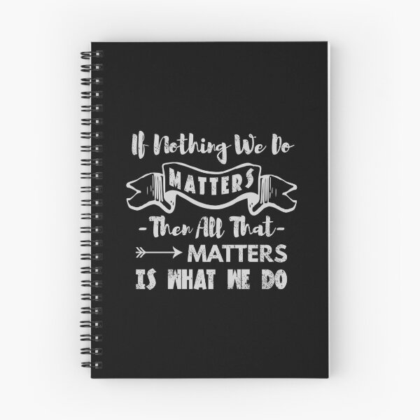 Item preview, If nothing we do matters, then all that matters is what we do - Buffy quote designed and sold by yoshra.