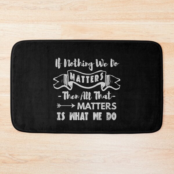 Item preview, If nothing we do matters, then all that matters is what we do - Buffy quote designed and sold by yoshra.