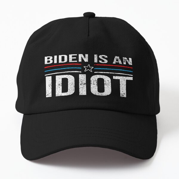 Joe Biden Is An Idiot Dad Hat
