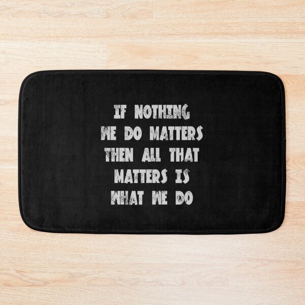 Item preview, If nothing we do matters, then all that matters is what we do - Buffy quote designed and sold by yoshra.